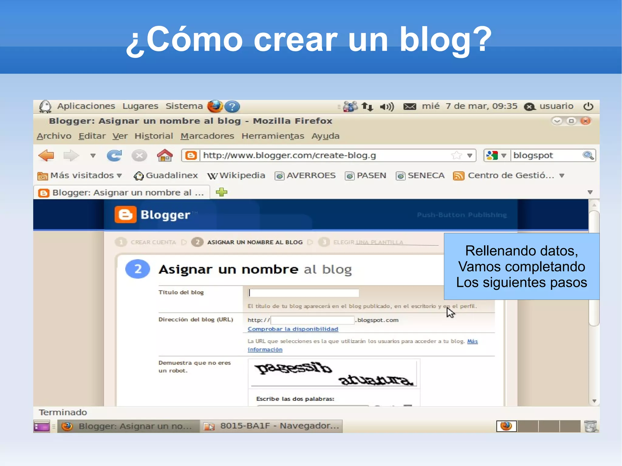 ¿Cómo crear un blog?




                   Rellenando datos,
                  Vamos completando
                  Los siguientes pasos
 
