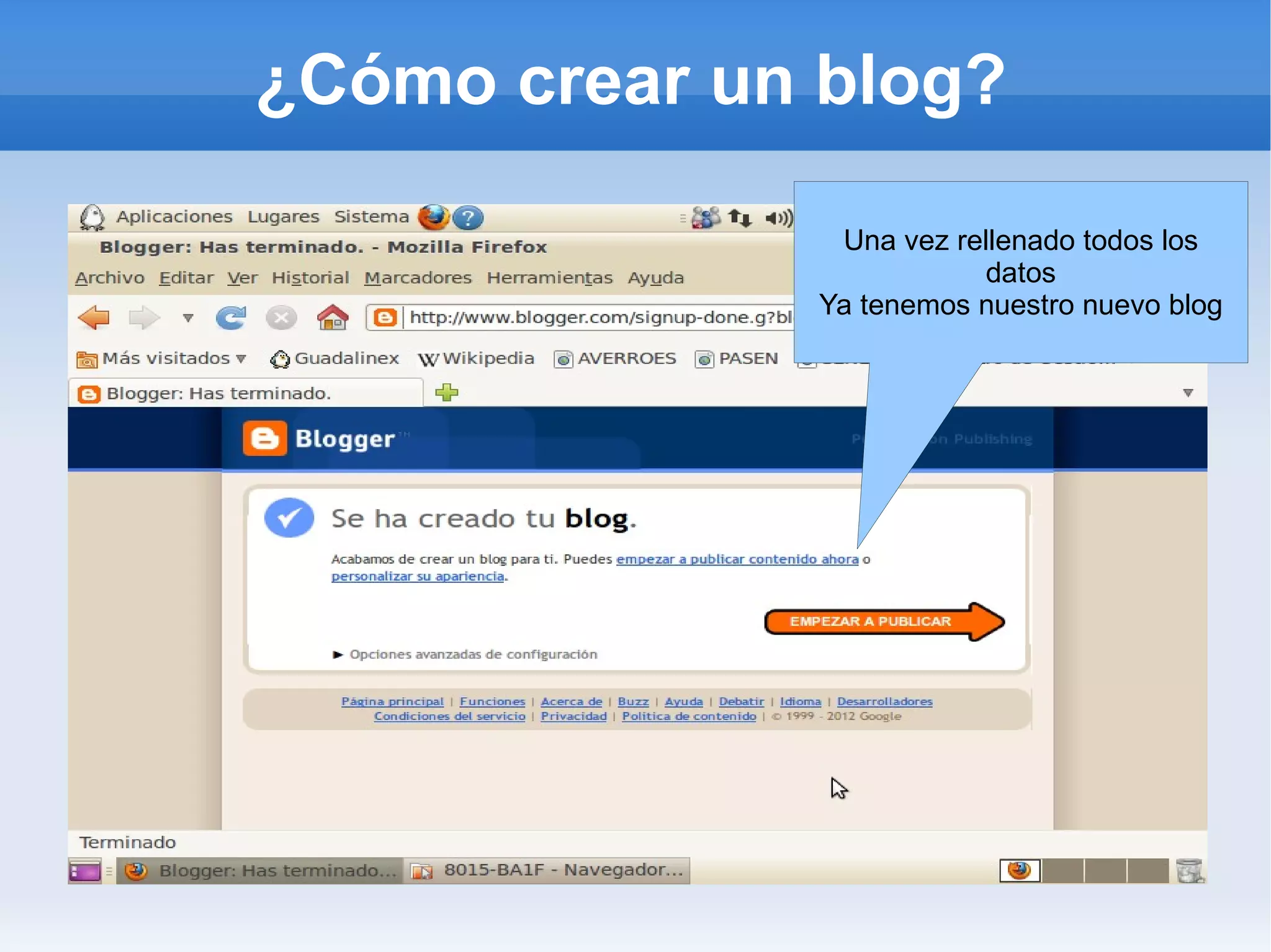 ¿Cómo crear un blog?

                Una vez rellenado todos los
                          datos
               Ya tenemos nuestro nuevo blog
 