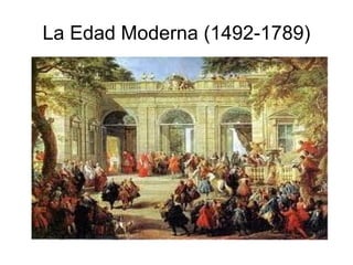 La Edad Moderna (1492-1789)
 