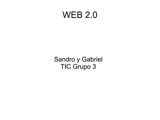 WEB 2.0
Sandro y Gabriel
TIC Grupo 3
 