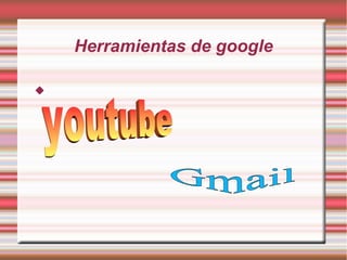 Herramientas de google

 