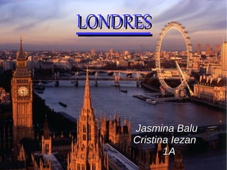 LONDRES

Jasmina Balu
Cristina Iezan
1A

 