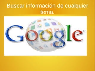 Buscar información de cualquier
tema.
 