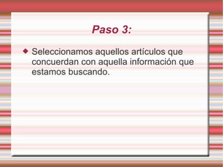 Paso 3:
 Seleccionamos aquellos artículos que
concuerdan con aquella información que
estamos buscando.
 