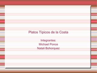 Platos Típicos de la Costa
Integrantes:
Michael Ponce
Natali Bohorquez
 