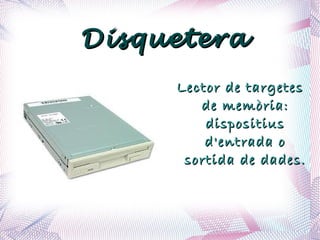 Disquetera Lector de targetes de memòria: dispositius d'entrada o sortida de dades. 