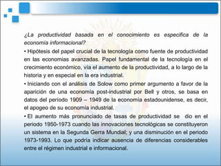 ¿La Productividad basada en el conocimiento es específica de la economía informacional?<br />Integrantes:<br />Fabricio Mo...
