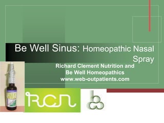 Be Well Sinus: Homeopathic Nasal
                                     Spray
         Richard Clement Nutrition and
            Be Well Homeopathics
           www.web-outpatients.com


                 Company
                 LOGO
 