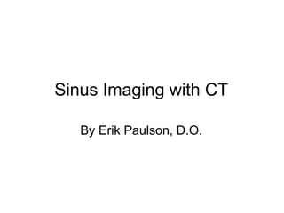 Sinus Imaging with CT
By Erik Paulson, D.O.
 