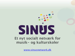 Et nyt socialt netværk for
 musik- og kulturskoler

     www.sinusnetwork.dk
 
