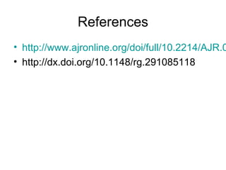 References
• http://www.ajronline.org/doi/full/10.2214/AJR.0
• http://dx.doi.org/10.1148/rg.291085118
 