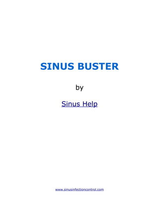 SINUS BUSTER

              by

     Sinus Help




  www.sinusinfectioncontrol.com
 