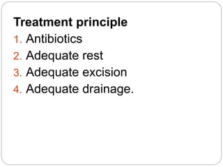 Treatment principle
1. Antibiotics
2. Adequate rest
3. Adequate excision
4. Adequate drainage.
 