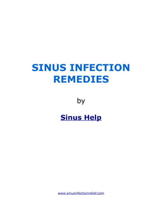 SINUS INFECTION
   REMEDIES

              by

    Sinus Help




   www.sinusinfectionrelief.com
 