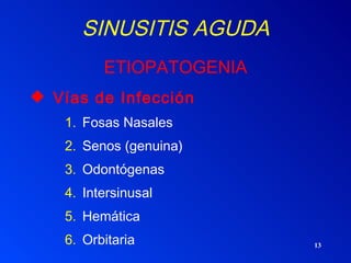 SINUSITIS AGUDA   ETIOPATOGENIA Vías de Infección   Fosas Nasales Senos (genuina)  Odontógenas  Intersinusal Hemática Orbitaria 