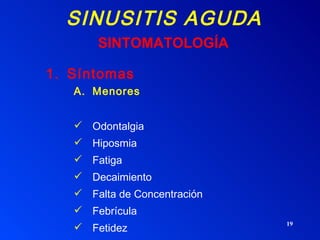 SINUSITIS AGUDA Síntomas Menores Odontalgia Hiposmia Fatiga Decaimiento Falta de Concentración Febrícula  Fetidez SINTOMATOLOGÍA 
