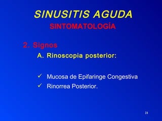 SINUSITIS AGUDA 2.  Signos Rinoscopia posterior:  Mucosa de Epifaringe Congestiva Rinorrea Posterior. SINTOMATOLOGÍA 