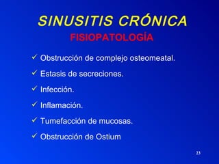 SINUSITIS CRÓNICA Obstrucción de complejo osteomeatal. Estasis de secreciones. Infección. Inflamación. Tumefacción de mucosas. Obstrucción de Ostium FISIOPATOLOGÍA 