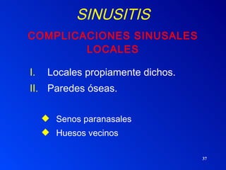 COMPLICACIONES SINUSALES LOCALES Locales propiamente dichos. Paredes óseas. Senos paranasales Huesos vecinos SINUSITIS 