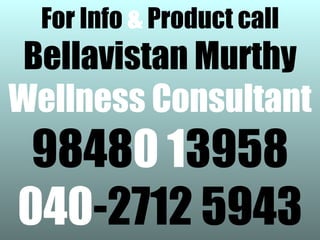 For Info & Product call
 Bellavistan Murthy
Wellness Consultant
 98480 13958
040-2712 5943
 