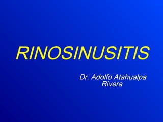RINOSINUSITIS
Dr. Adolfo Atahualpa
Rivera
 