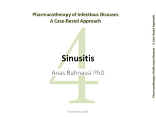Pharmacotherapy of Infectious Diseases 
A Case-Based Approach 
Sinusitis 
Anas Bahnassi PhD 
Pharmacotherapy of Infectious Diseases 
Anas Bahnassi 2014 
A Case-Based Approach  