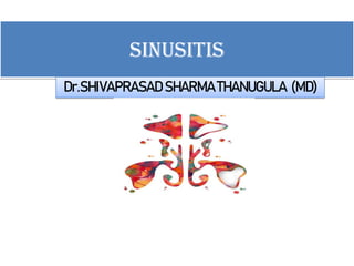 SINUSITIS
Dr.SHIVAPRASAD SHARMA THANUGULA (MD)
 