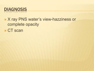 DIAGNOSIS
 X ray PNS water’s view-hazziness or
complete opacity
 CT scan
 