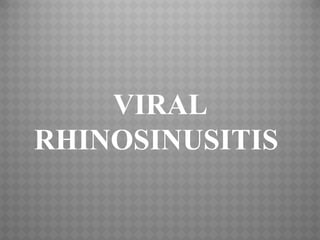 VIRAL
RHINOSINUSITIS
 