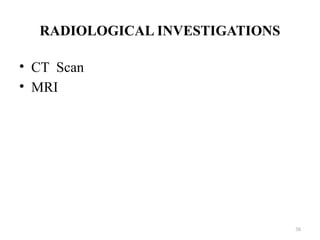 RADIOLOGICAL INVESTIGATIONS
• CT Scan
• MRI
38
 