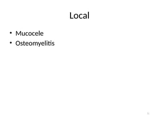 71
Local
• Mucocele
• Osteomyelitis
 