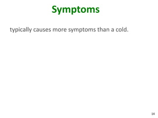 Symptoms
typically causes more symptoms than a cold.




                                              14
 