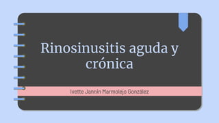 Rinosinusitis aguda y
crónica
Ivette Jannin Marmolejo González
 