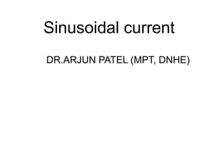 Sinusoidal current
DR.ARJUN PATEL (MPT, DNHE)
 