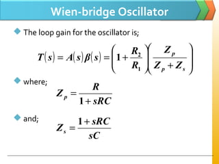 Wien-bridge Oscillator
 The loop gain for the oscillator is;
 where;
 and;
( ) ( ) ( ) 







+





+==
sp
p
ZZ
Z
R
R
sβsAsT
1
2
1
sRC
R
Z p
+
=
1
sC
sRC
Zs
+
=
1
 