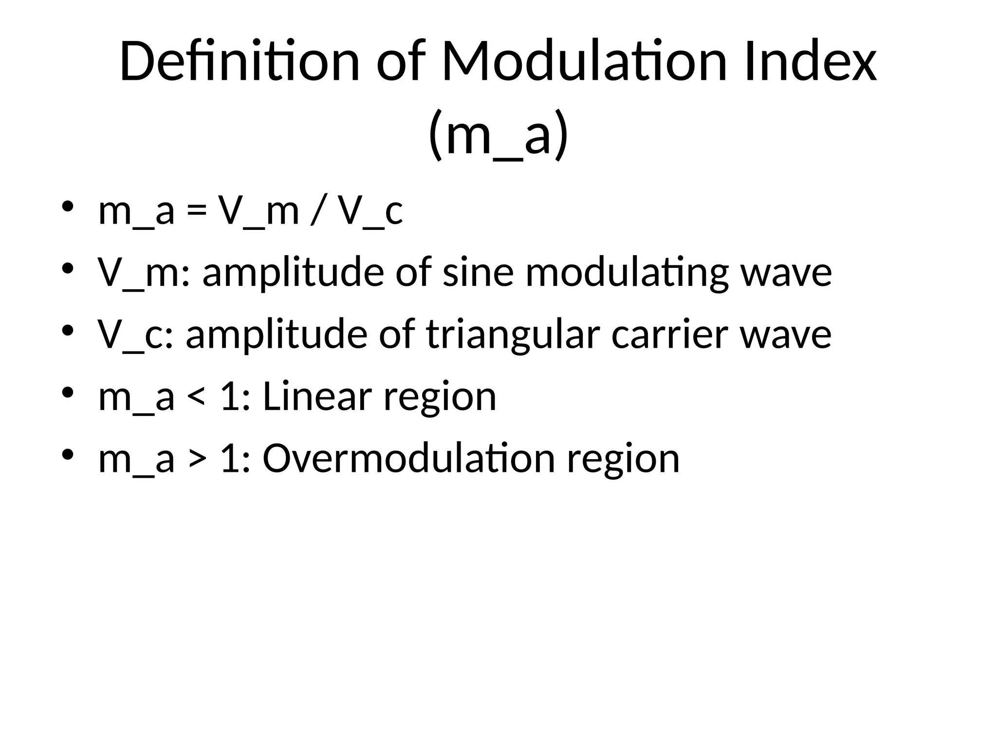 Definition of Modulation Index
(m_a)
• m_a = V_m / V_c
• V_m: amplitude of sine modulating wave
• V_c: amplitude of triangular carrier wave
• m_a < 1: Linear region
• m_a > 1: Overmodulation region
 