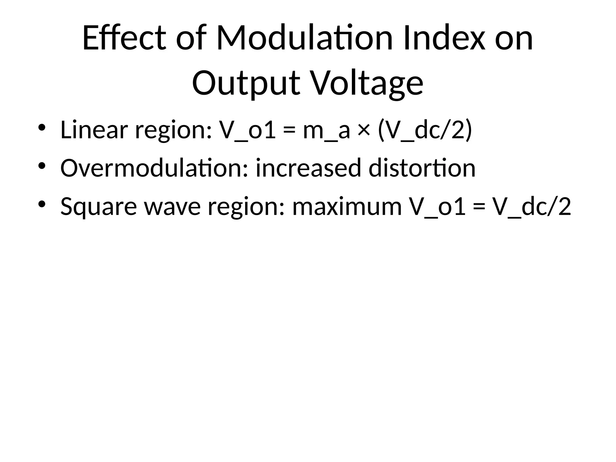 Effect of Modulation Index on
Output Voltage
• Linear region: V_o1 = m_a × (V_dc/2)
• Overmodulation: increased distortion
• Square wave region: maximum V_o1 = V_dc/2
 