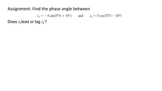Assignment: Find the phase angle between
Does 𝑖1lead or lag 𝑖1?
 