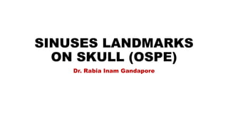 SINUSES LANDMARKS
ON SKULL (OSPE)
Dr. Rabia Inam Gandapore
 