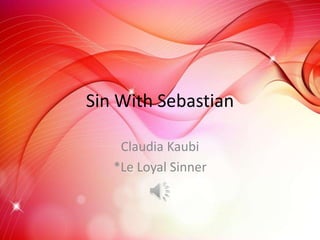 Sin With Sebastian
Claudia Kaubi
*Le Loyal Sinner
 
