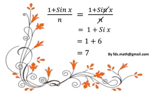 1+𝑆𝑖𝑛 𝑥
𝑛
=
1+𝑆𝑖𝑛 𝑥
𝑛
= 1 + 𝑆𝑖 𝑥
= 1 + 6
= 7 By fds.math@gmail.com
 