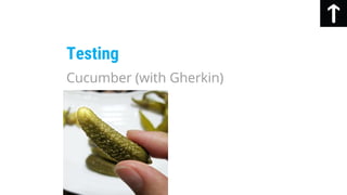 Testing
Cucumber (with Gherkin)
 