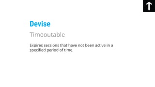 Expires sessions that have not been active in a
specified period of time.
Devise
Timeoutable
 