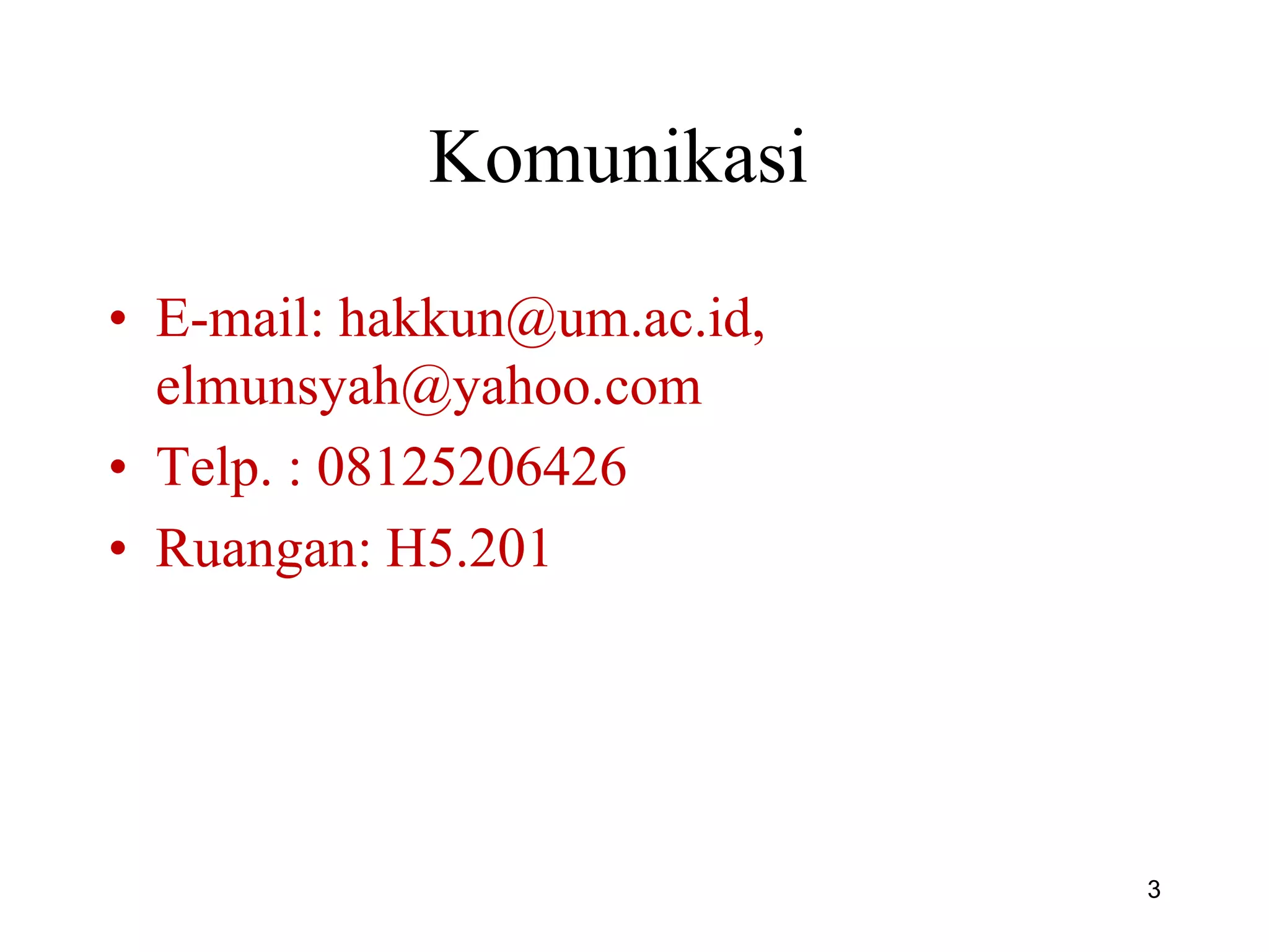 Komunikasi
• E-mail: hakkun@um.ac.id,
elmunsyah@yahoo.com
• Telp. : 08125206426
• Ruangan: H5.201
3
 
