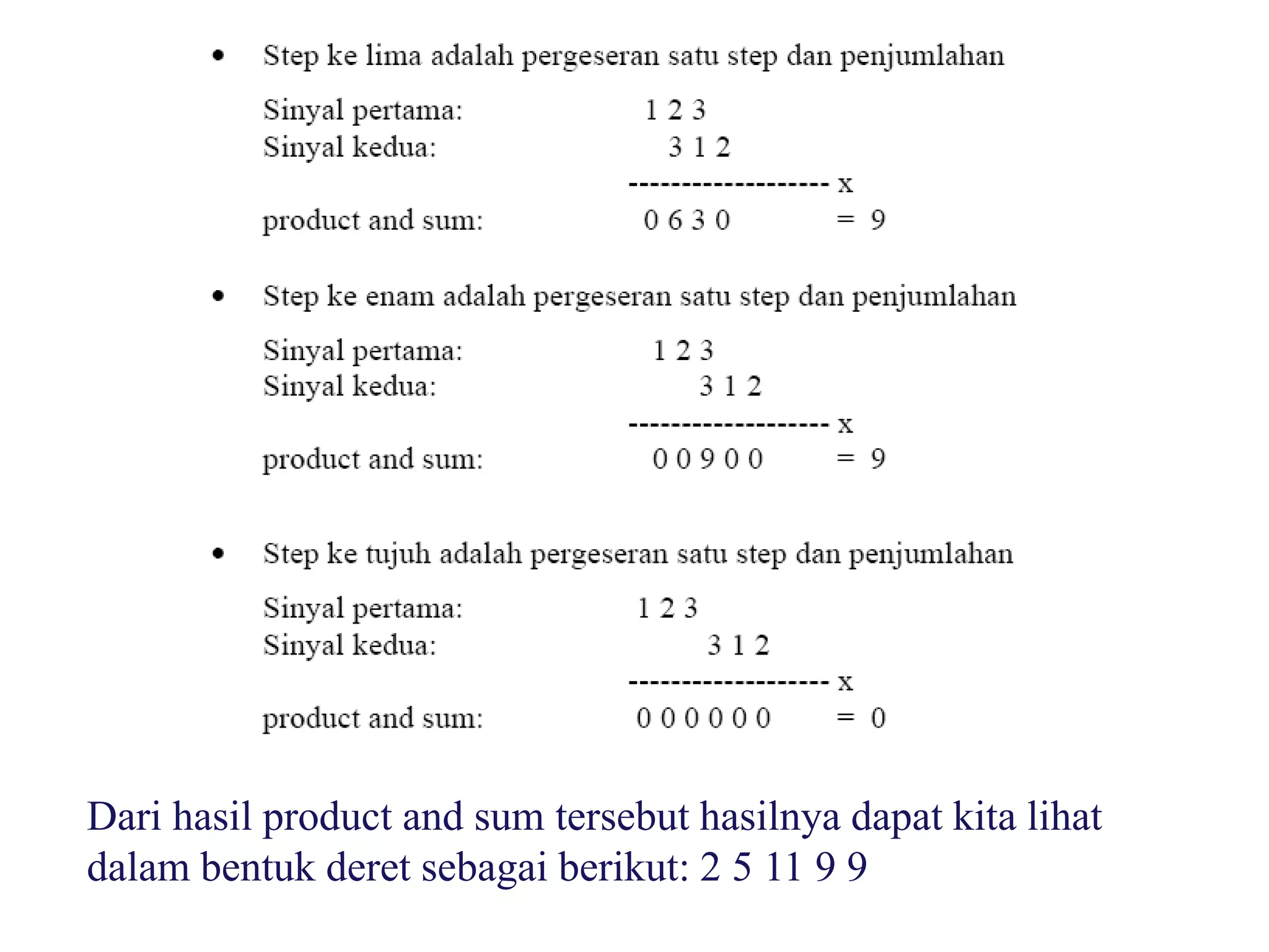 Dari hasil product and sum tersebut hasilnya dapat kita lihat
dalam bentuk deret sebagai berikut: 2 5 11 9 9
 