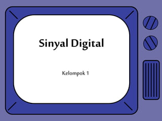 Sinyal Digital
Kelompok 1
 