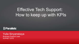 0
Yulia Sinyanskaya
Business Support Lead
SUPNET 2016
Effective Tech Support:
How to keep up with KPIs
 