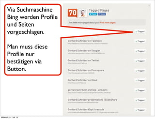 Via Suchmaschine
Bing werden Proﬁle
und Seiten
vorgeschlagen.
Man muss diese
Proﬁle nur
bestätigen via
Button.
Mittwoch, 31. Juli 13
 