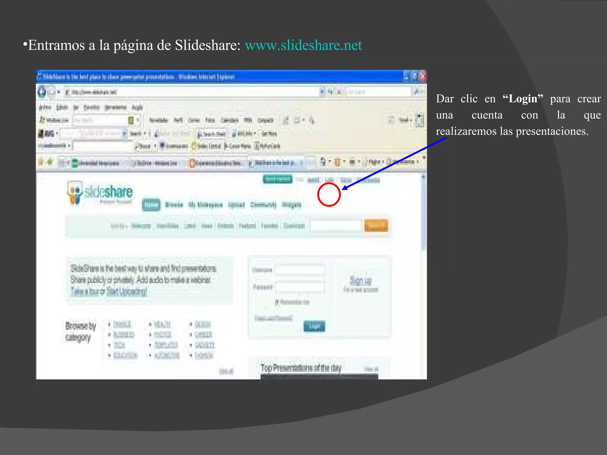 Entramos a la página de Slideshare:  www.slideshare.net Dar clic en  “Login”  para crear una cuenta con la que realizaremos las presentaciones.  