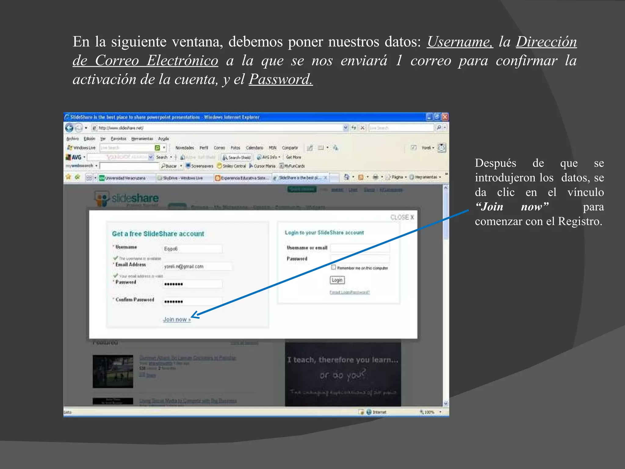En la siguiente ventana, debemos poner nuestros datos:  Username,  la  Dirección de Correo Electrónico  a la que se nos enviará 1 correo para confirmar la activación de la cuenta, y el  Password. Después de que se introdujeron los  datos, se da clic en el vínculo  “Join now”  para comenzar con el Registro. 